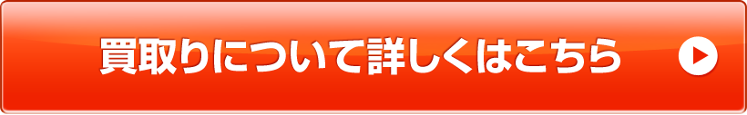 買取りについて詳しくはこちら